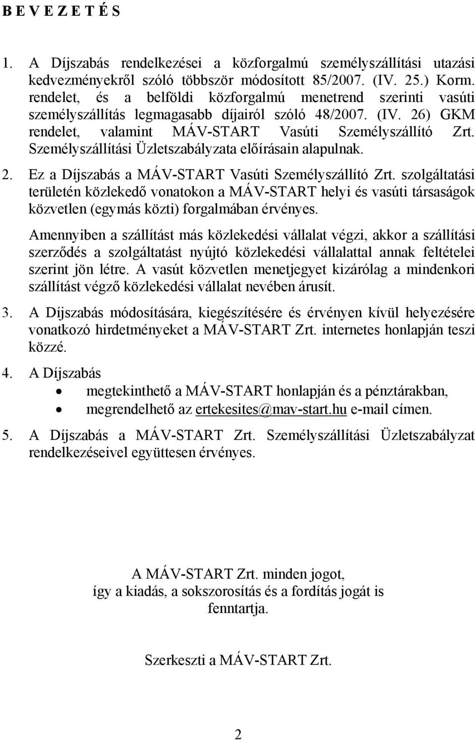 Személyszállítási Üzletszabályzata előírásain alapulnak. 2. Ez a Díjszabás a MÁV-START Vasúti Személyszállító Zrt.