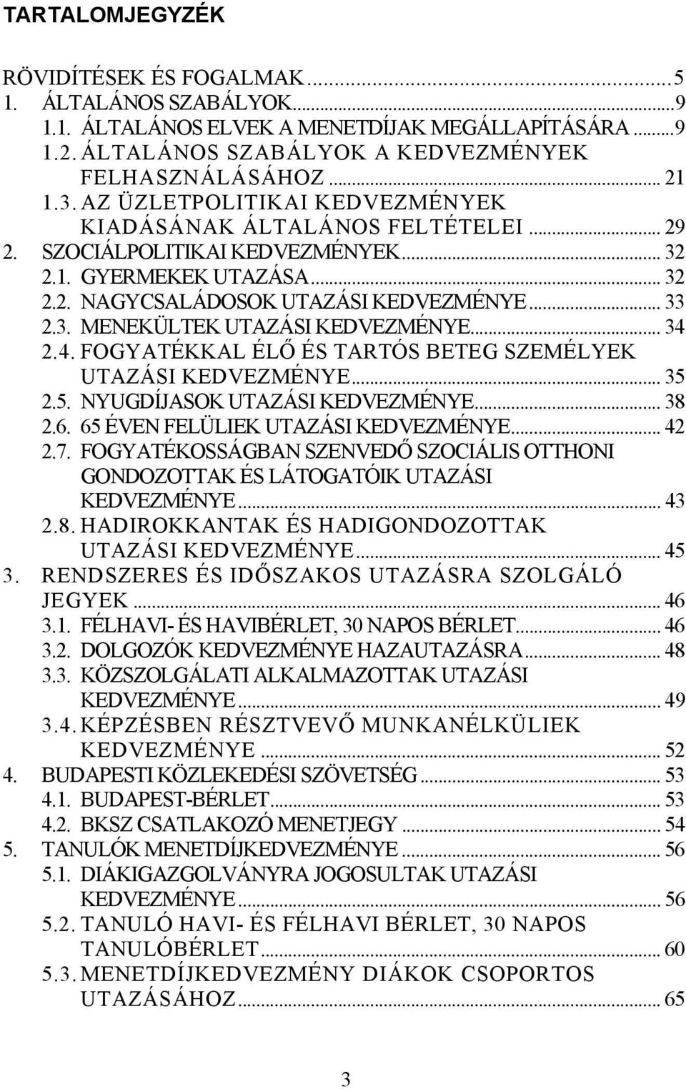 .. 34 2.4. FOGYATÉKKAL ÉLŐ ÉS TARTÓS BETEG SZEMÉLYEK UTAZÁSI KEDVEZMÉNYE... 35 2.5. NYUGDÍJASOK UTAZÁSI KEDVEZMÉNYE... 38 2.6. 65 ÉVEN FELÜLIEK UTAZÁSI KEDVEZMÉNYE... 42 2.7.