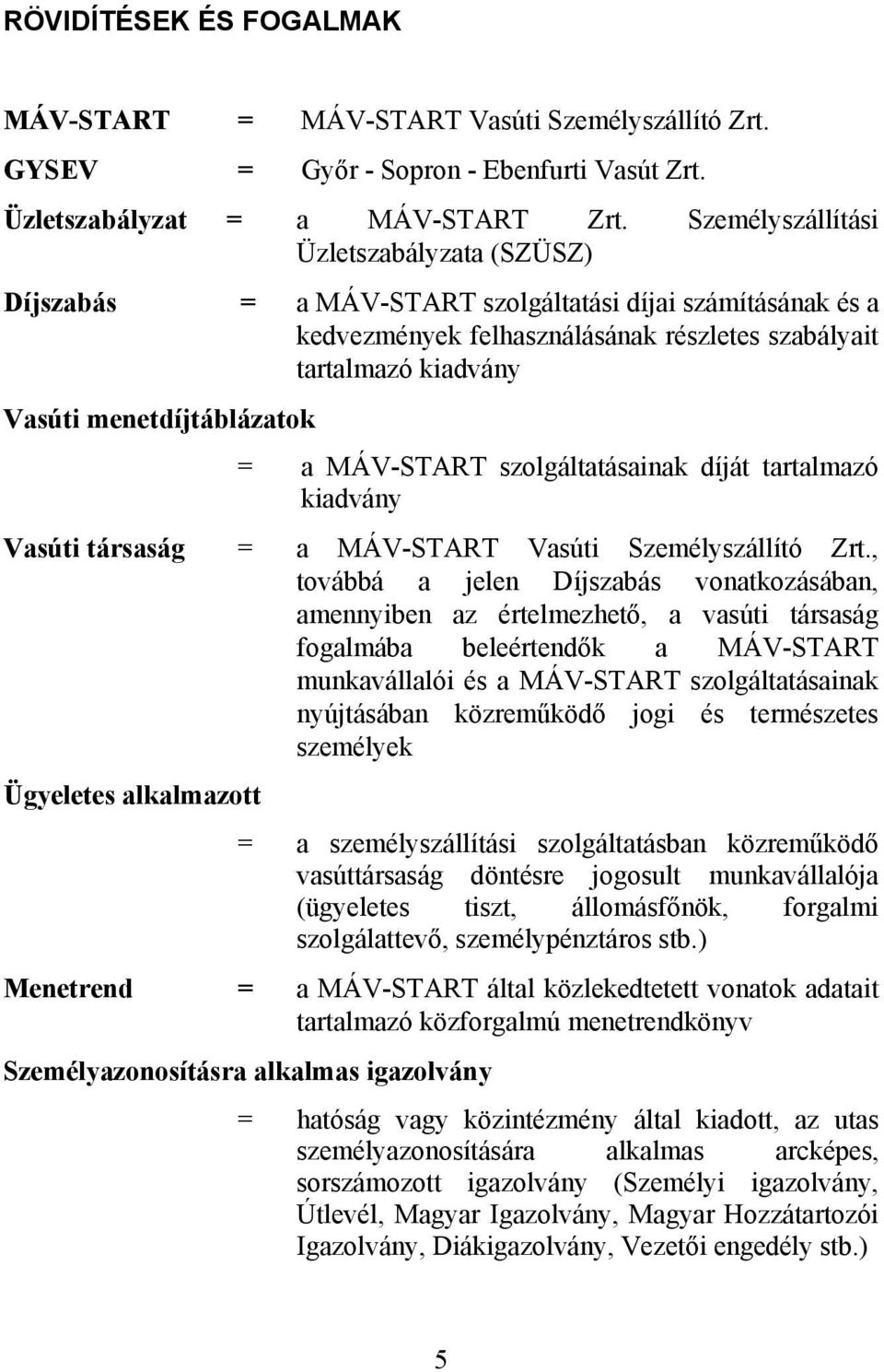 menetdíjtáblázatok = a MÁV-START szolgáltatásainak díját tartalmazó kiadvány Vasúti társaság = a MÁV-START Vasúti Személyszállító Zrt.