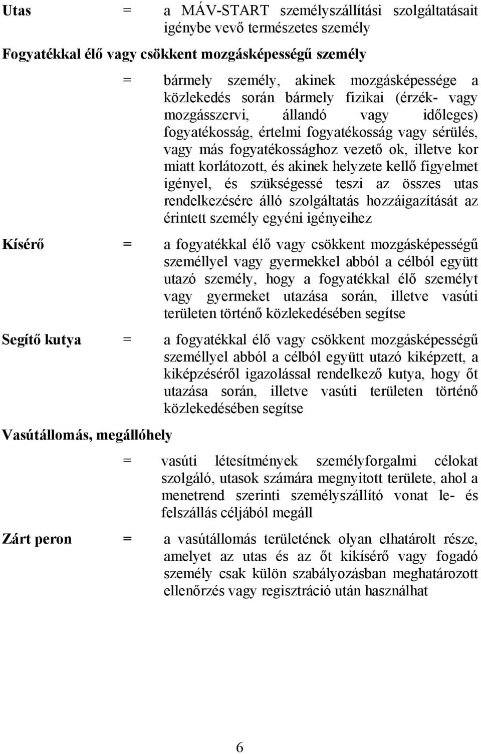 akinek helyzete kellő figyelmet igényel, és szükségessé teszi az összes utas rendelkezésére álló szolgáltatás hozzáigazítását az érintett személy egyéni igényeihez Kísérő = a fogyatékkal élő vagy