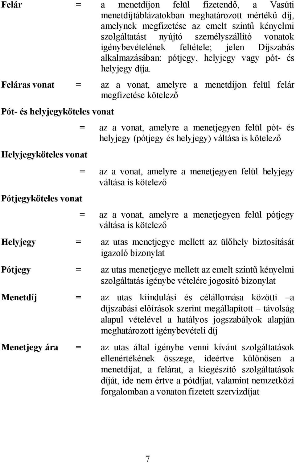 Feláras vonat = az a vonat, amelyre a menetdíjon felül felár megfizetése kötelező Pót- és helyjegyköteles vonat = az a vonat, amelyre a menetjegyen felül pót- és helyjegy (pótjegy és helyjegy)