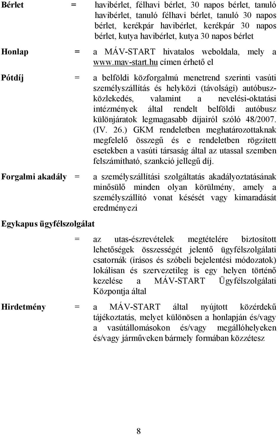 hu címen érhető el Pótdíj = a belföldi közforgalmú menetrend szerinti vasúti személyszállítás és helyközi (távolsági) autóbuszközlekedés, valamint a nevelési-oktatási intézmények által rendelt