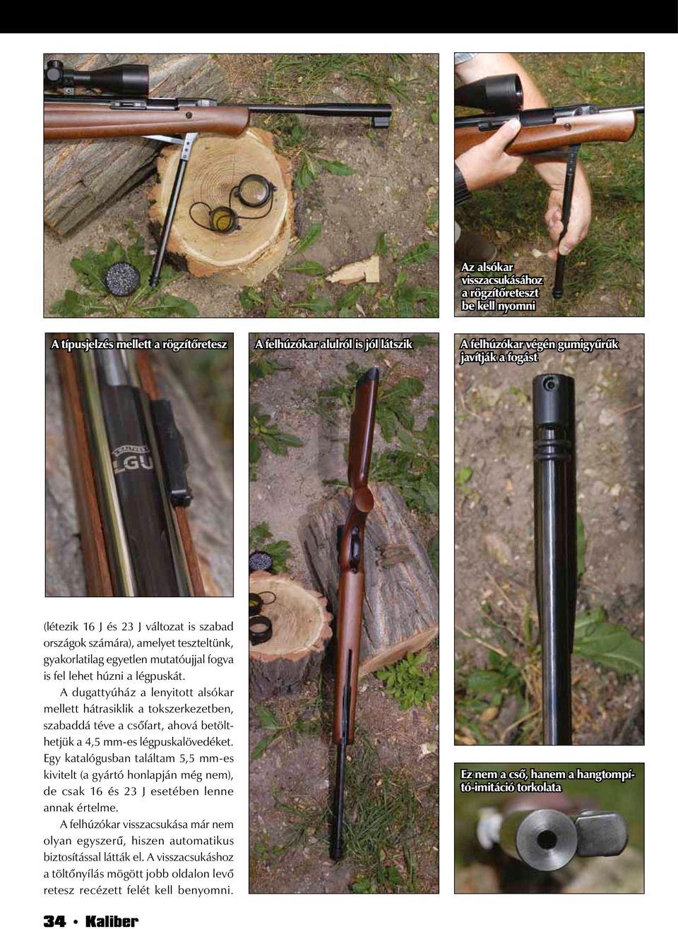A dugattyúház a lenyitott alsókar mellett hátrasiklik a tokszerkezetben, szabaddá téve a csőfart, ahová betölthetjük a 4,5 mm-es légpuskalövedéket.