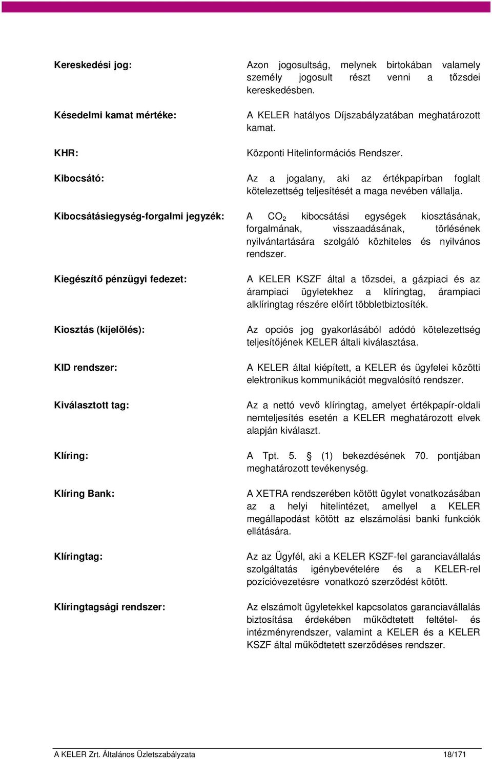 Kibocsátásiegység-forgalmi jegyzék: A CO 2 kibocsátási egységek kiosztásának, forgalmának, visszaadásának, törlésének nyilvántartására szolgáló közhiteles és nyilvános rendszer.