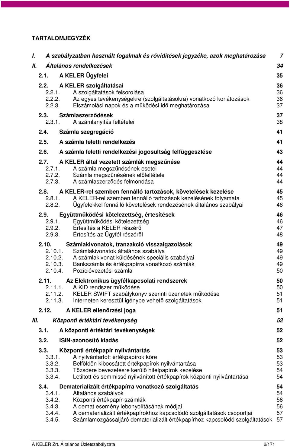 4. Számla szegregáció 41 2.5. A számla feletti rendelkezés 41 2.6. A számla feletti rendelkezési jogosultság felfüggesztése 43 2.7. A KELER által vezetett számlák megszűnése 44 2.7.1. A számla megszűnésének esetei 44 2.