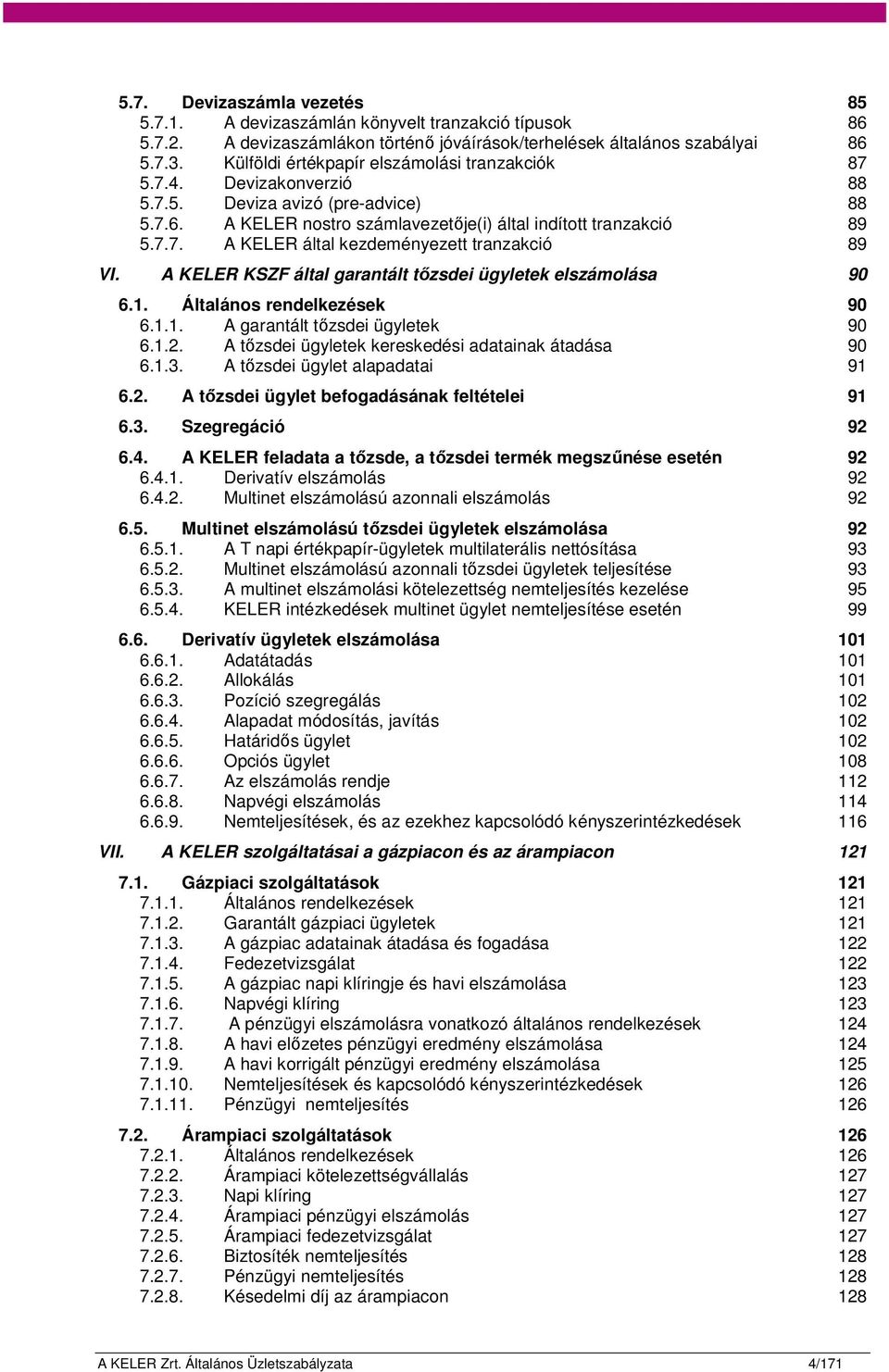 A KELER KSZF által garantált tőzsdei ügyletek elszámolása 90 6.1. Általános rendelkezések 90 6.1.1. A garantált tőzsdei ügyletek 90 6.1.2. A tőzsdei ügyletek kereskedési adatainak átadása 90 6.1.3.