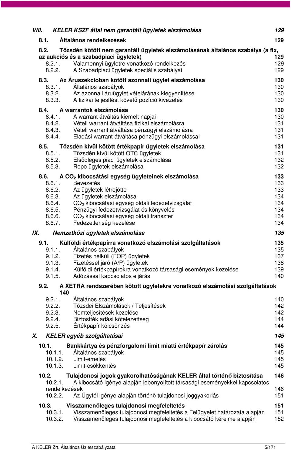 3.2. Az azonnali áruügylet vételárának kiegyenlítése 130 8.3.3. A fizikai teljesítést követő pozíció kivezetés 130 8.4. A warrantok elszámolása 130 8.4.1. A warrant átváltás kiemelt napjai 130 8.4.2. Vételi warrant átváltása fizikai elszámolásra 131 8.