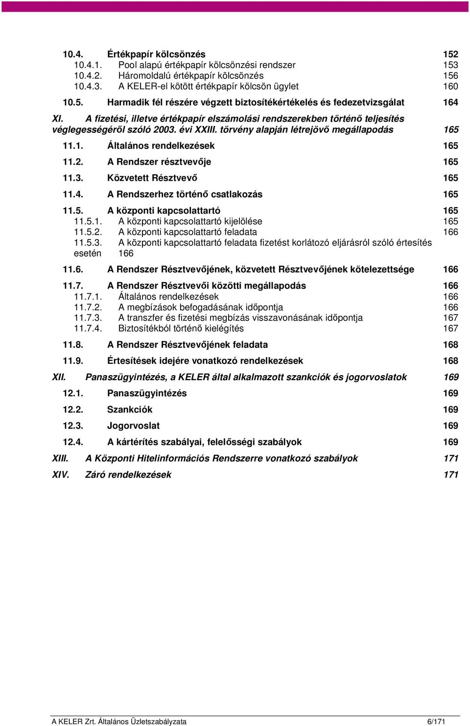 3. Közvetett Résztvevő 165 11.4. A Rendszerhez történő csatlakozás 165 11.5. A központi kapcsolattartó 165 11.5.1. A központi kapcsolattartó kijelölése 165 11.5.2.