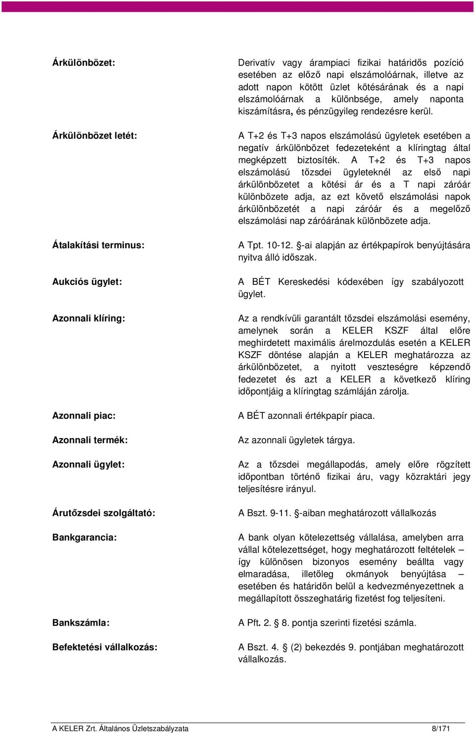 különbsége, amely naponta kiszámításra, és pénzügyileg rendezésre kerül. A T+2 és T+3 napos elszámolású ügyletek esetében a negatív árkülönbözet fedezeteként a klíringtag által megképzett biztosíték.