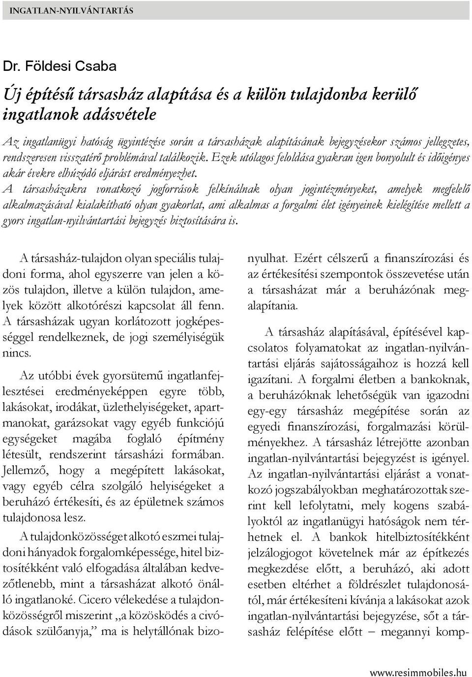 rendszeresen visszatérő problémával találkozik. Ezek utólagos feloldása gyakran igen bonyolult és időigényes akár évekre elhúzódó eljárást eredményezhet.