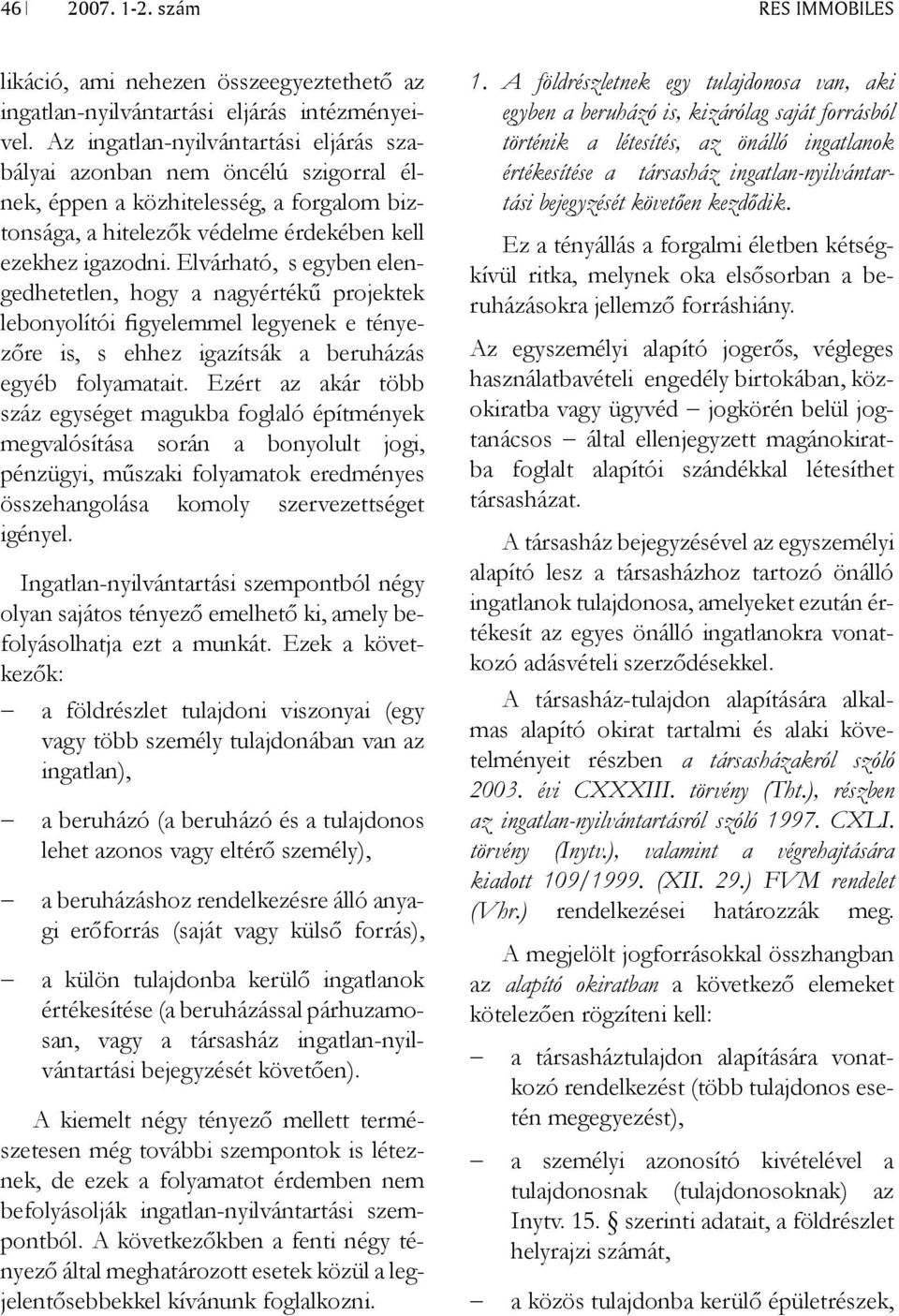 Elvárható, s egyben elengedhetetlen, hogy a nagyértékű projektek lebonyolítói figyelemmel legyenek e tényezőre is, s ehhez igazítsák a beruházás egyéb folyamatait.