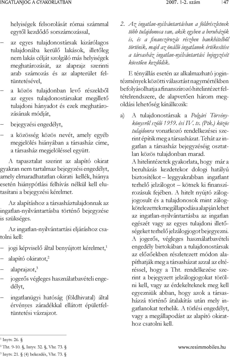 meghatározását, az alaprajz szerinti arab számozás és az alapterület feltüntetésével, a közös tulajdonban levő részekből az egyes tulajdonostársakat megillető tulajdoni hányadot és ezek