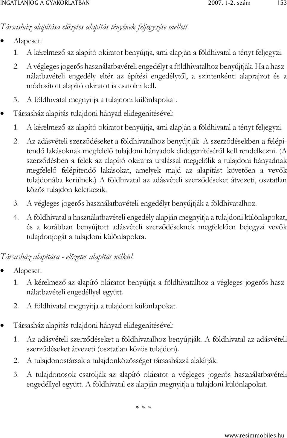 Ha a használatbavételi engedély eltér az építési engedélytől, a szintenkénti alaprajzot és a módosított alapító okiratot is csatolni kell. 3. A földhivatal megnyitja a tulajdoni különlapokat.