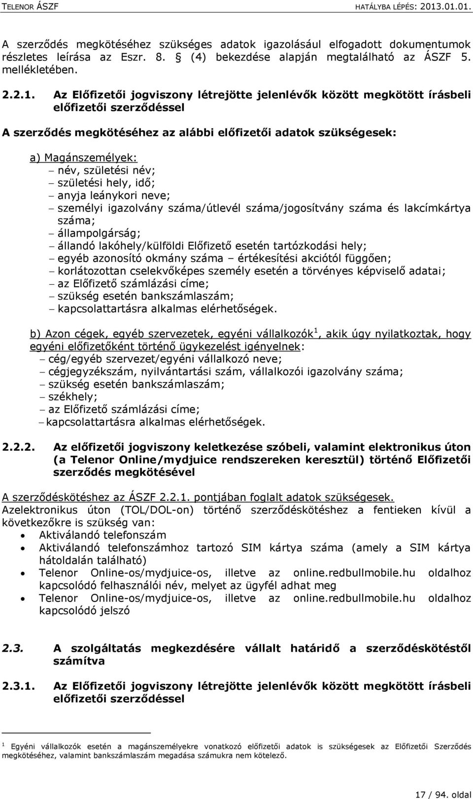 név; születési hely, idő; anyja leánykori neve; személyi igazolvány száma/útlevél száma/jogosítvány száma és lakcímkártya száma; állampolgárság; állandó lakóhely/külföldi Előfizető esetén