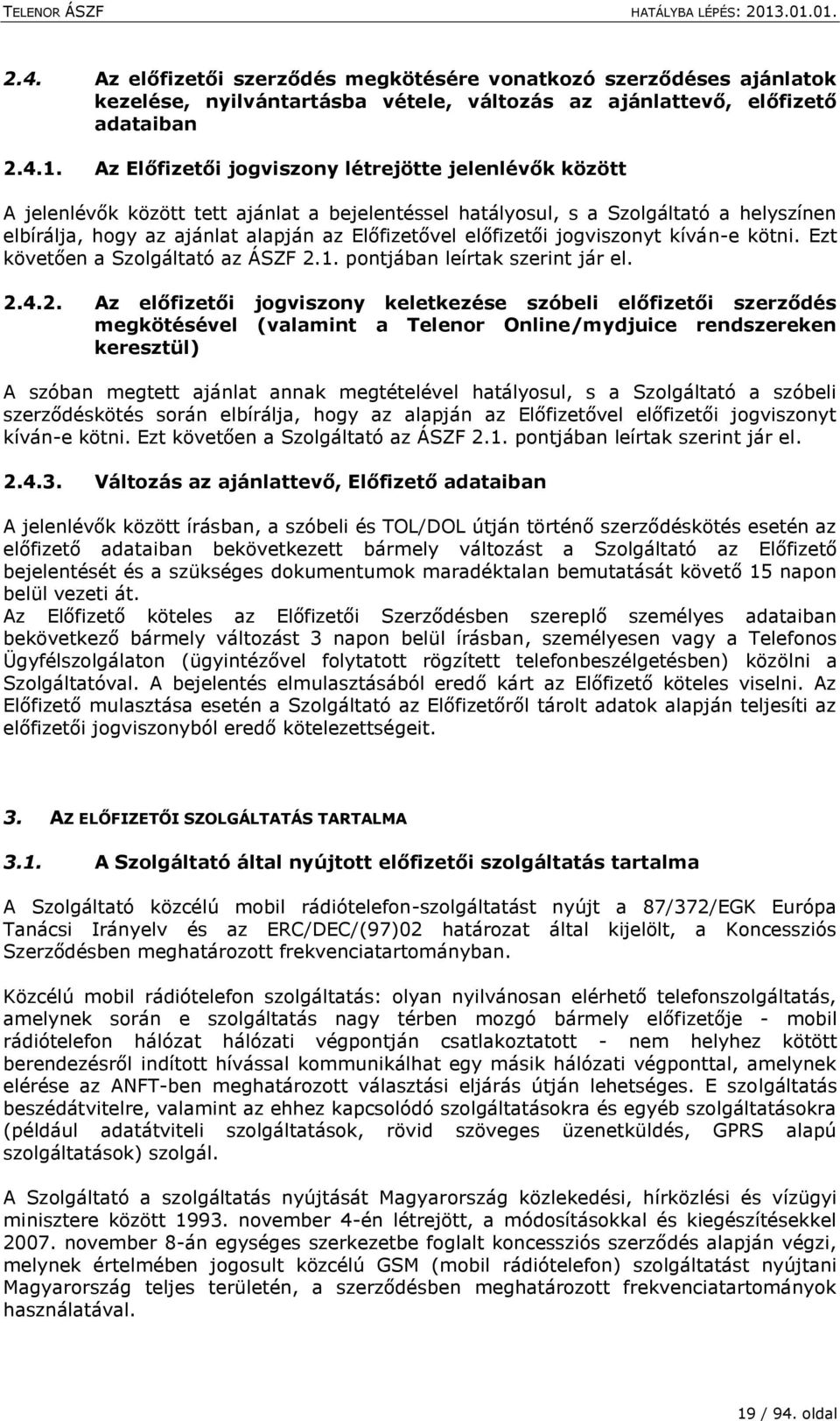 előfizetői jogviszonyt kíván-e kötni. Ezt követően a Szolgáltató az ÁSZF 2.