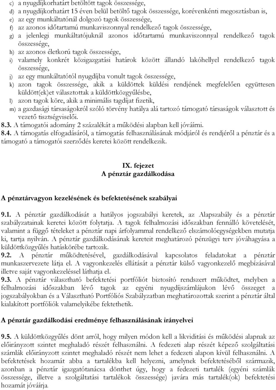 i) valamely konkrét közigazgatási határok között állandó lakóhellyel rendelkező tagok összessége, j) az egy munkáltatótól nyugdíjba vonult tagok összessége, k) azon tagok összessége, akik a küldöttek