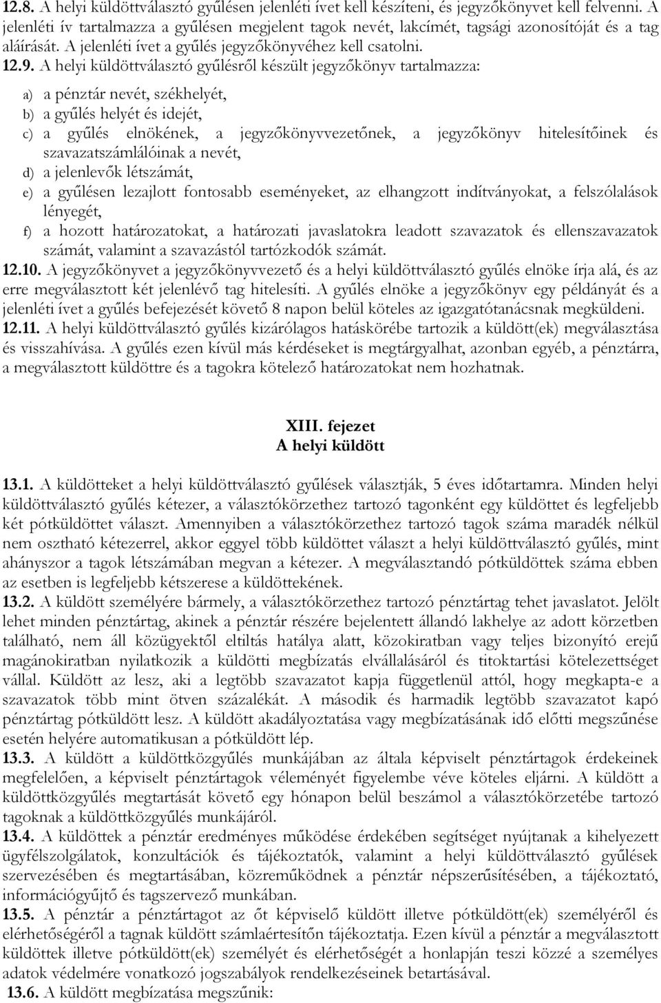 A helyi küldöttválasztó gyűlésről készült jegyzőkönyv tartalmazza: a) a pénztár nevét, székhelyét, b) a gyűlés helyét és idejét, c) a gyűlés elnökének, a jegyzőkönyvvezetőnek, a jegyzőkönyv