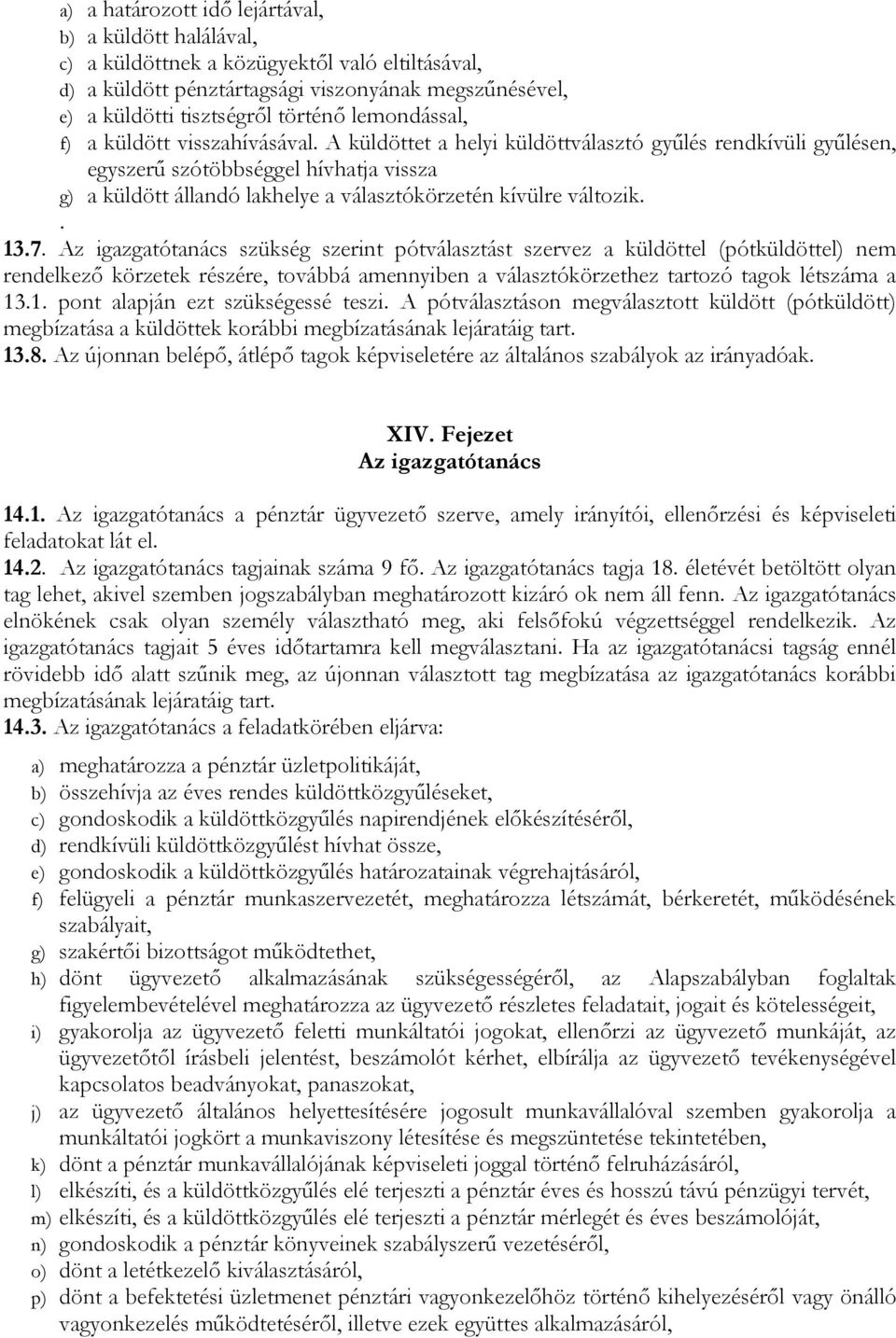 A küldöttet a helyi küldöttválasztó gyűlés rendkívüli gyűlésen, egyszerű szótöbbséggel hívhatja vissza g) a küldött állandó lakhelye a választókörzetén kívülre változik.. 13.7.