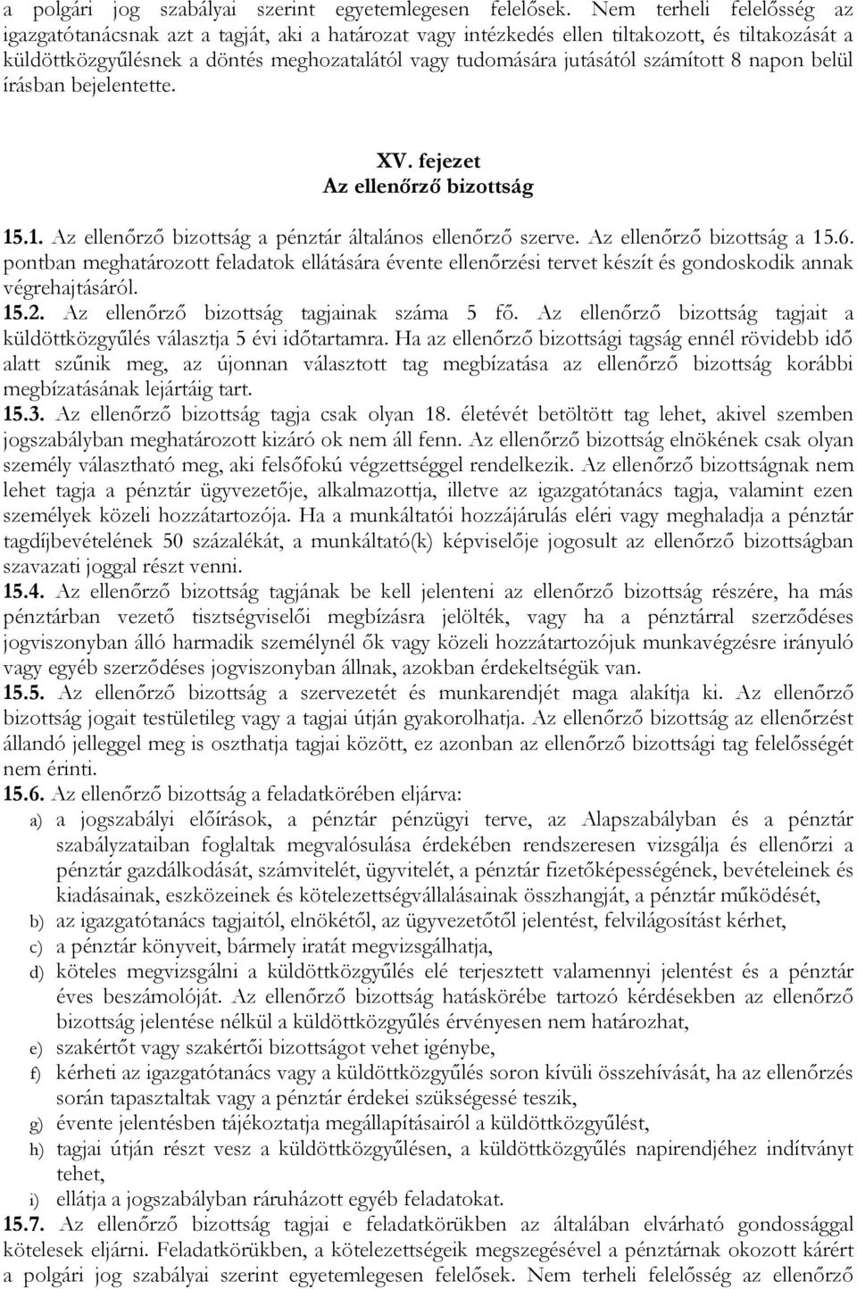 számított 8 napon belül írásban bejelentette. XV. fejezet Az ellenőrző bizottság 15.1. Az ellenőrző bizottság a pénztár általános ellenőrző szerve. Az ellenőrző bizottság a 15.6.