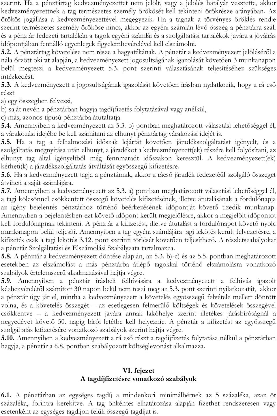 Ha a tagnak a törvényes öröklés rendje szerint természetes személy örököse nincs, akkor az egyéni számlán lévő összeg a pénztárra száll és a pénztár fedezeti tartalékán a tagok egyéni számlái és a