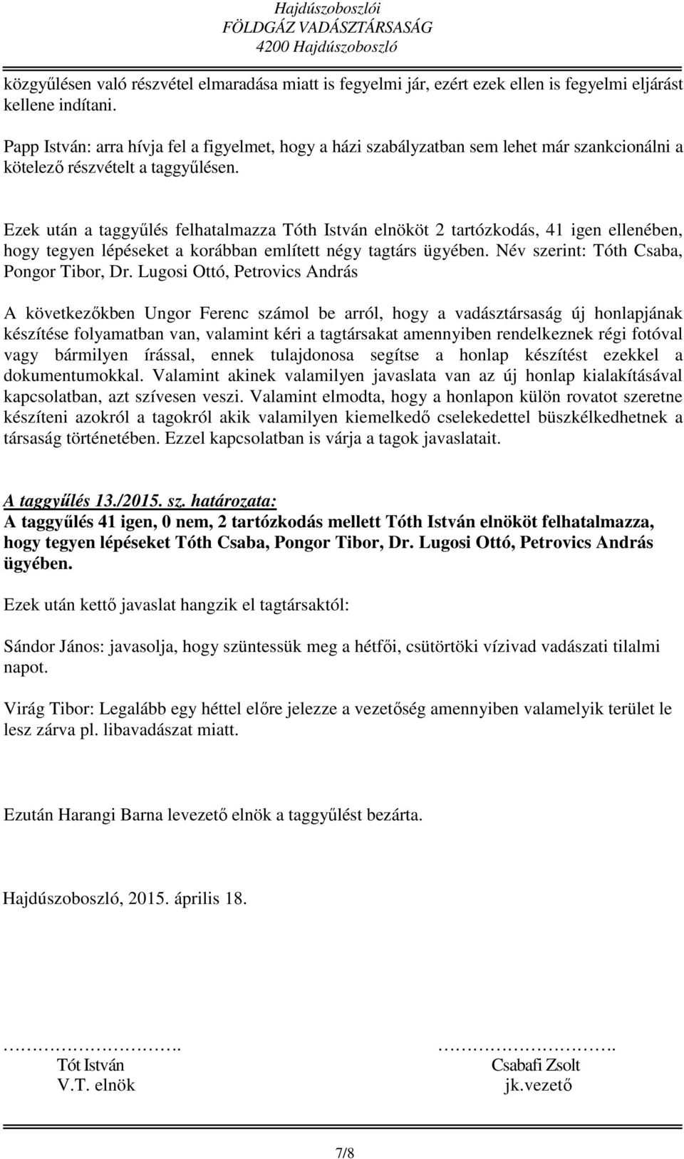 Ezek után a taggyűlés felhatalmazza Tóth István elnököt 2 tartózkodás, 41 igen ellenében, hogy tegyen lépéseket a korábban említett négy tagtárs ügyében. Név szerint: Tóth Csaba, Pongor Tibor, Dr.