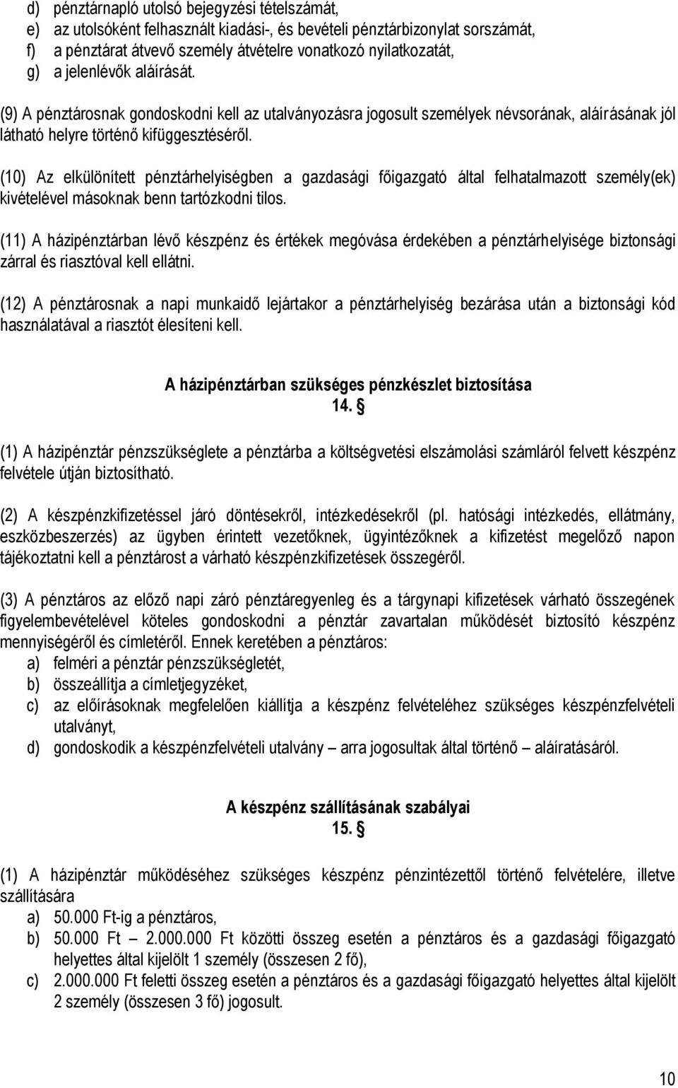 (10) Az elkülönített pénztárhelyiségben a gazdasági főigazgató által felhatalmazott személy(ek) kivételével másoknak benn tartózkodni tilos.