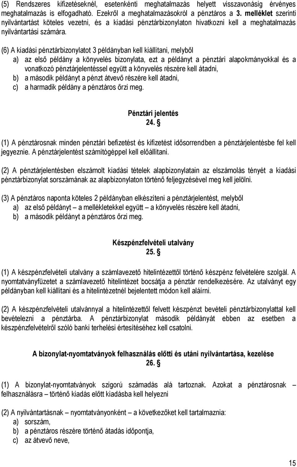 (6) A kiadási pénztárbizonylatot 3 példányban kell kiállítani, melyből a) az első példány a könyvelés bizonylata, ezt a példányt a pénztári alapokmányokkal és a vonatkozó pénztárjelentéssel együtt a