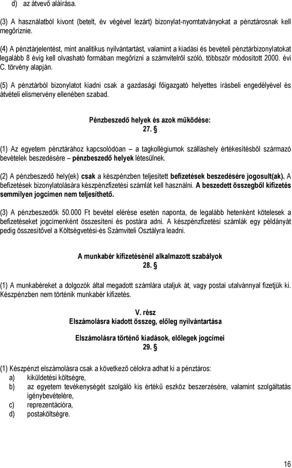 2000. évi C. törvény alapján. (5) A pénztárból bizonylatot kiadni csak a gazdasági főigazgató helyettes írásbeli engedélyével és átvételi elismervény ellenében szabad.