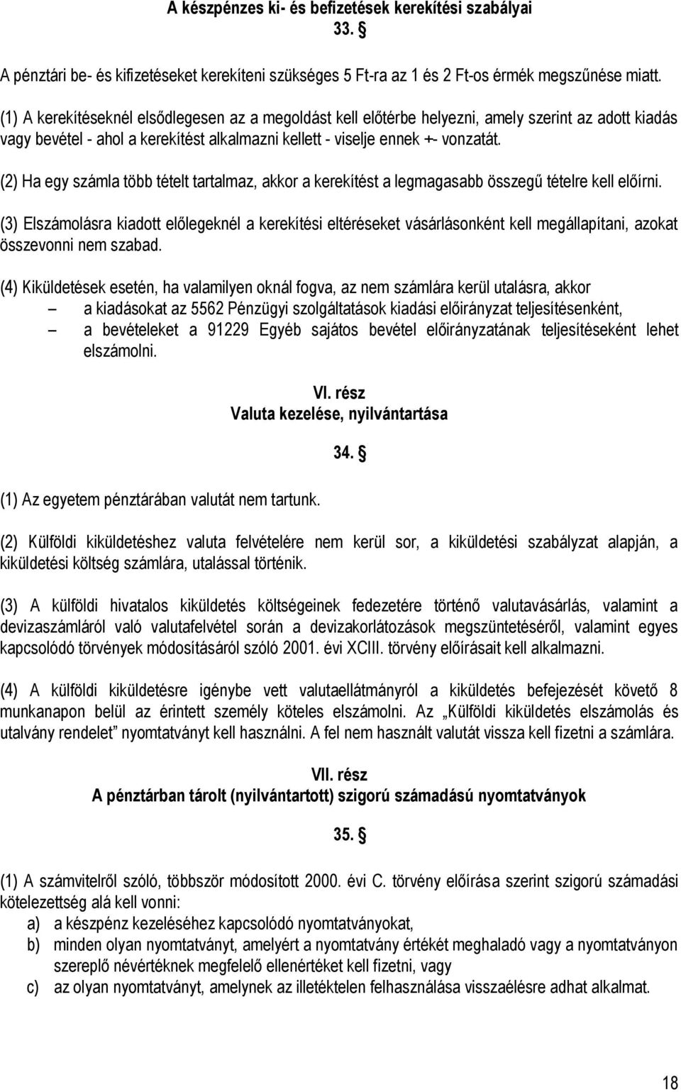 (2) Ha egy számla több tételt tartalmaz, akkor a kerekítést a legmagasabb összegű tételre kell előírni.
