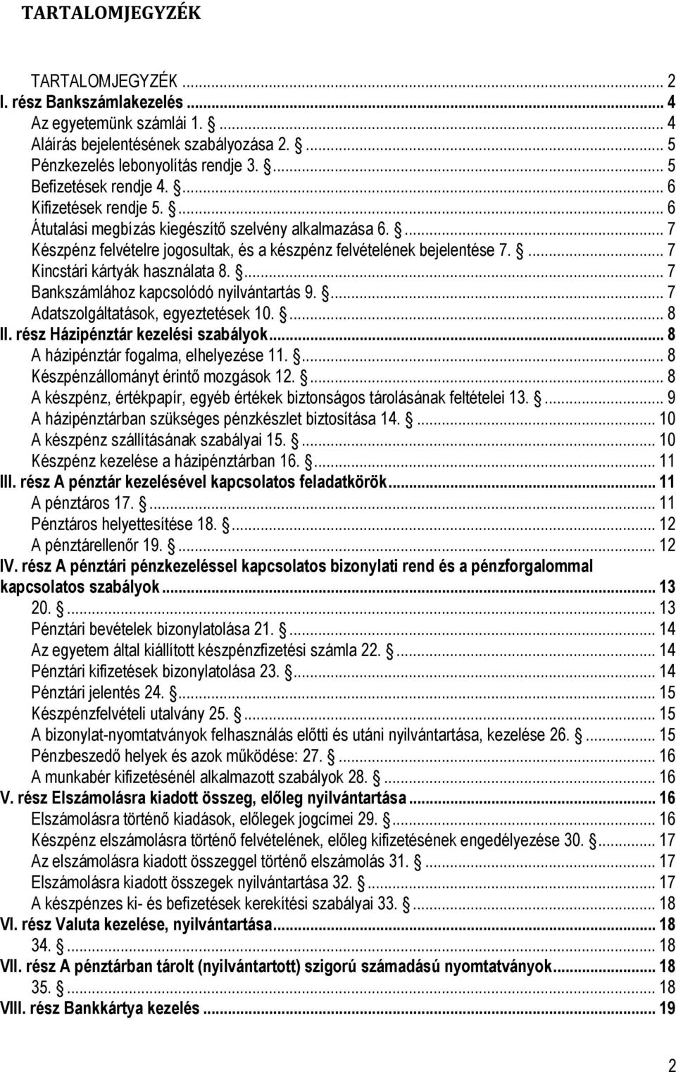 ... 7 Bankszámlához kapcsolódó nyilvántartás 9.... 7 Adatszolgáltatások, egyeztetések 10.... 8 II. rész Házipénztár kezelési szabályok... 8 A házipénztár fogalma, elhelyezése 11.