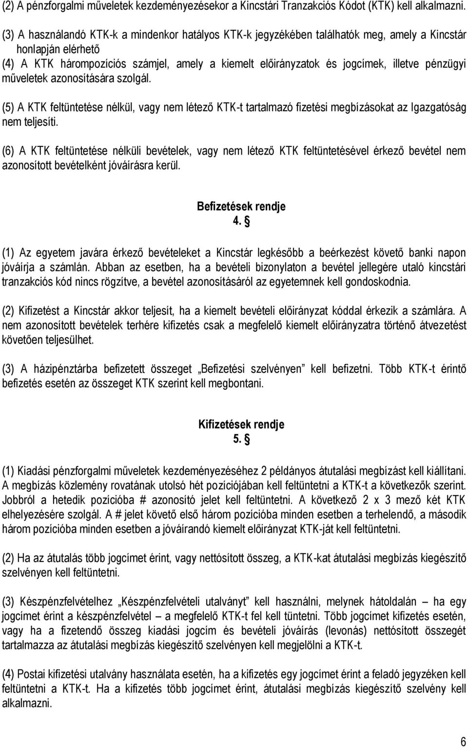 pénzügyi műveletek azonosítására szolgál. (5) A KTK feltüntetése nélkül, vagy nem létező KTK-t tartalmazó fizetési megbízásokat az Igazgatóság nem teljesíti.