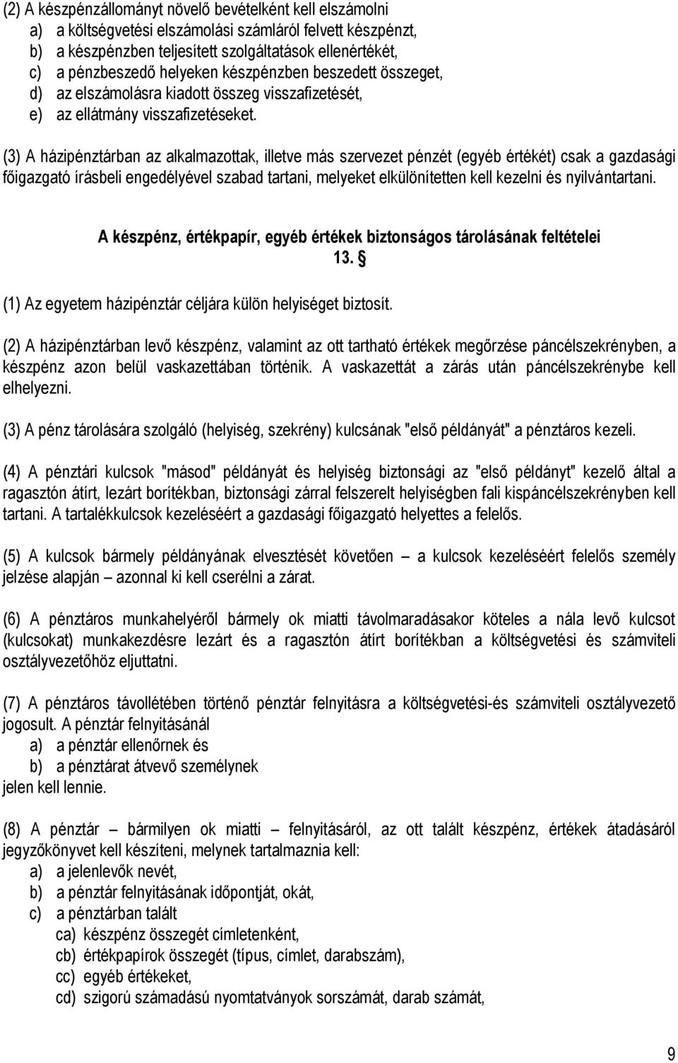 (3) A házipénztárban az alkalmazottak, illetve más szervezet pénzét (egyéb értékét) csak a gazdasági főigazgató írásbeli engedélyével szabad tartani, melyeket elkülönítetten kell kezelni és