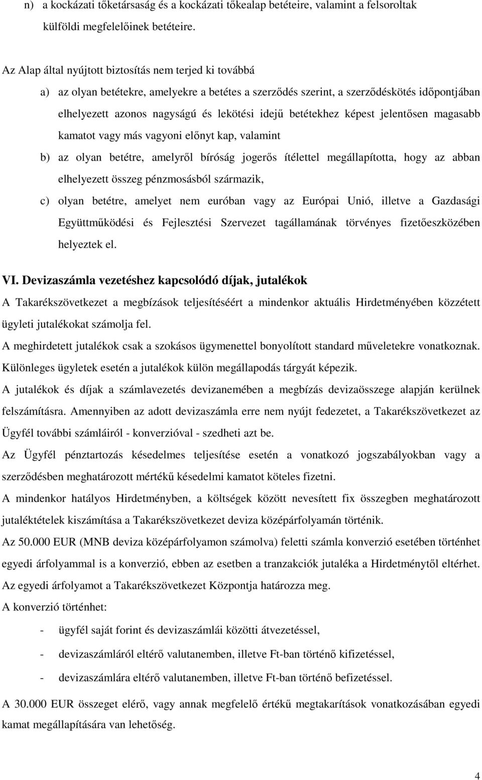 betétekhez képest jelentősen magasabb kamatot vagy más vagyoni előnyt kap, valamint b) az olyan betétre, amelyről bíróság jogerős ítélettel megállapította, hogy az abban elhelyezett összeg