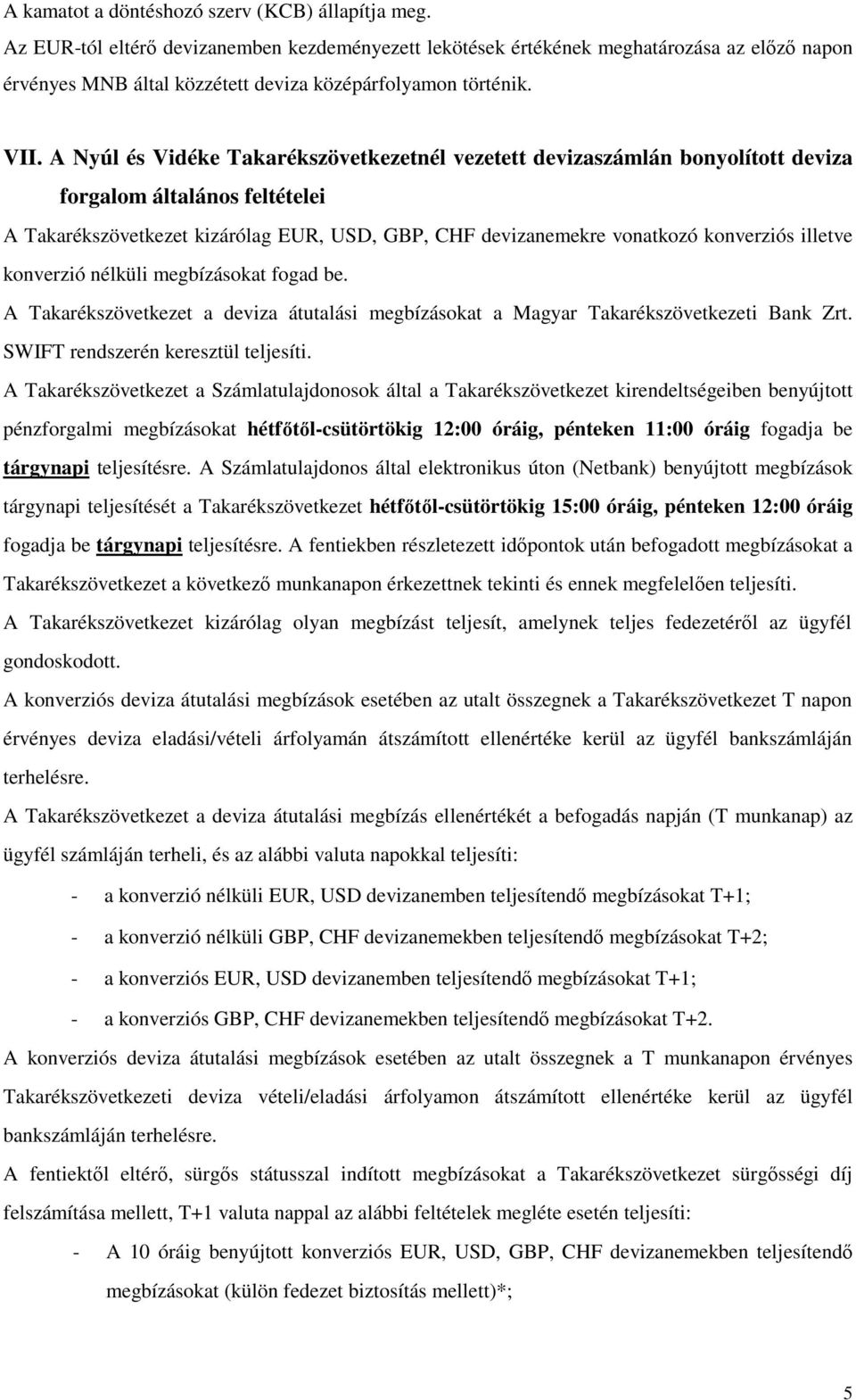 A Nyúl és Vidéke Takarékszövetkezetnél vezetett devizaszámlán bonyolított deviza forgalom általános feltételei A Takarékszövetkezet kizárólag EUR, USD, GBP, CHF devizanemekre vonatkozó konverziós