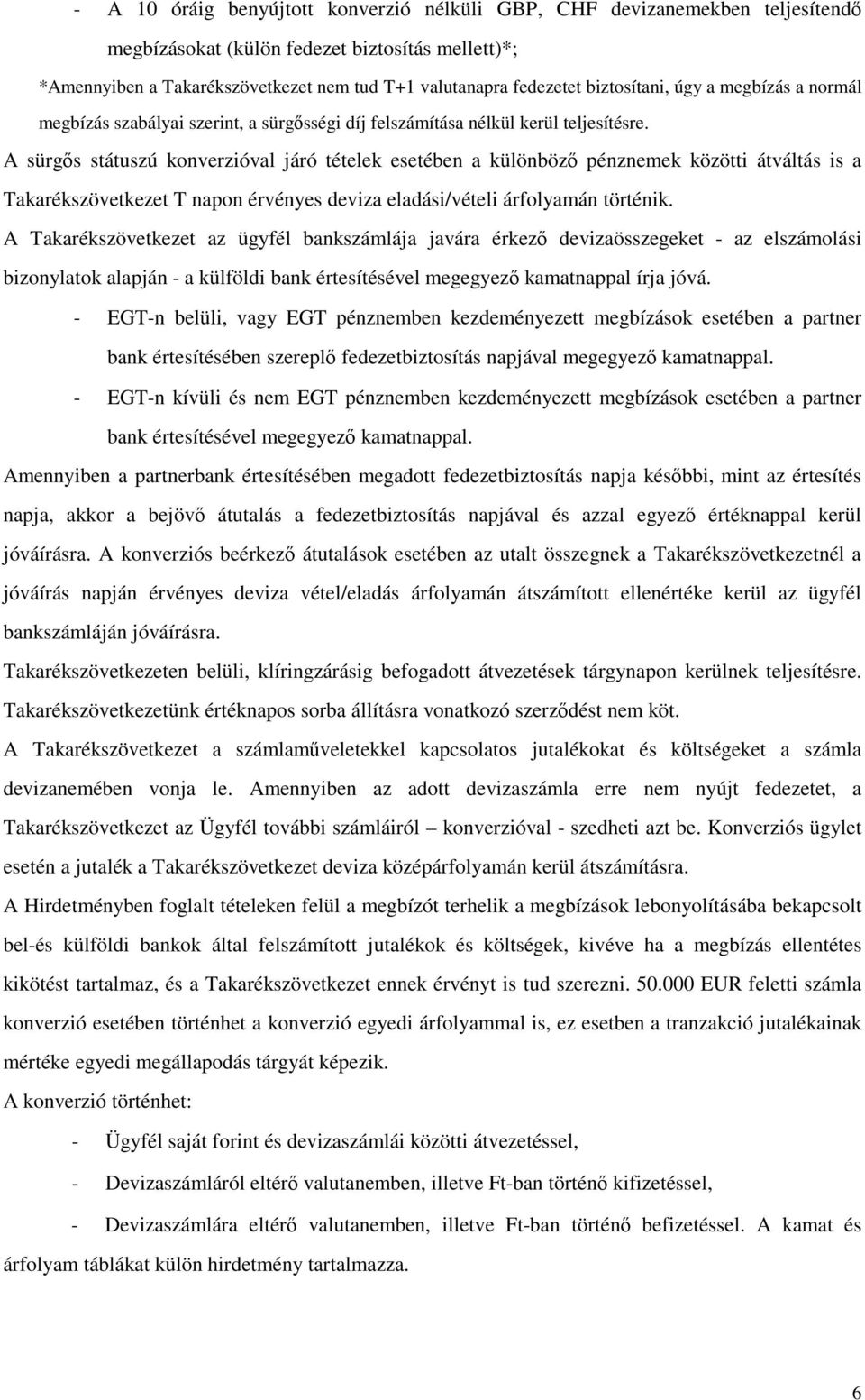 A sürgős státuszú konverzióval járó tételek esetében a különböző pénznemek közötti átváltás is a Takarékszövetkezet T napon érvényes deviza eladási/vételi árfolyamán történik.