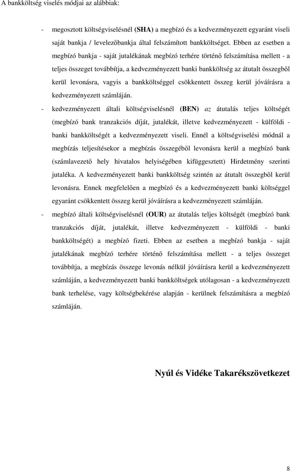 levonásra, vagyis a bankköltséggel csökkentett összeg kerül jóváírásra a kedvezményezett számláján.