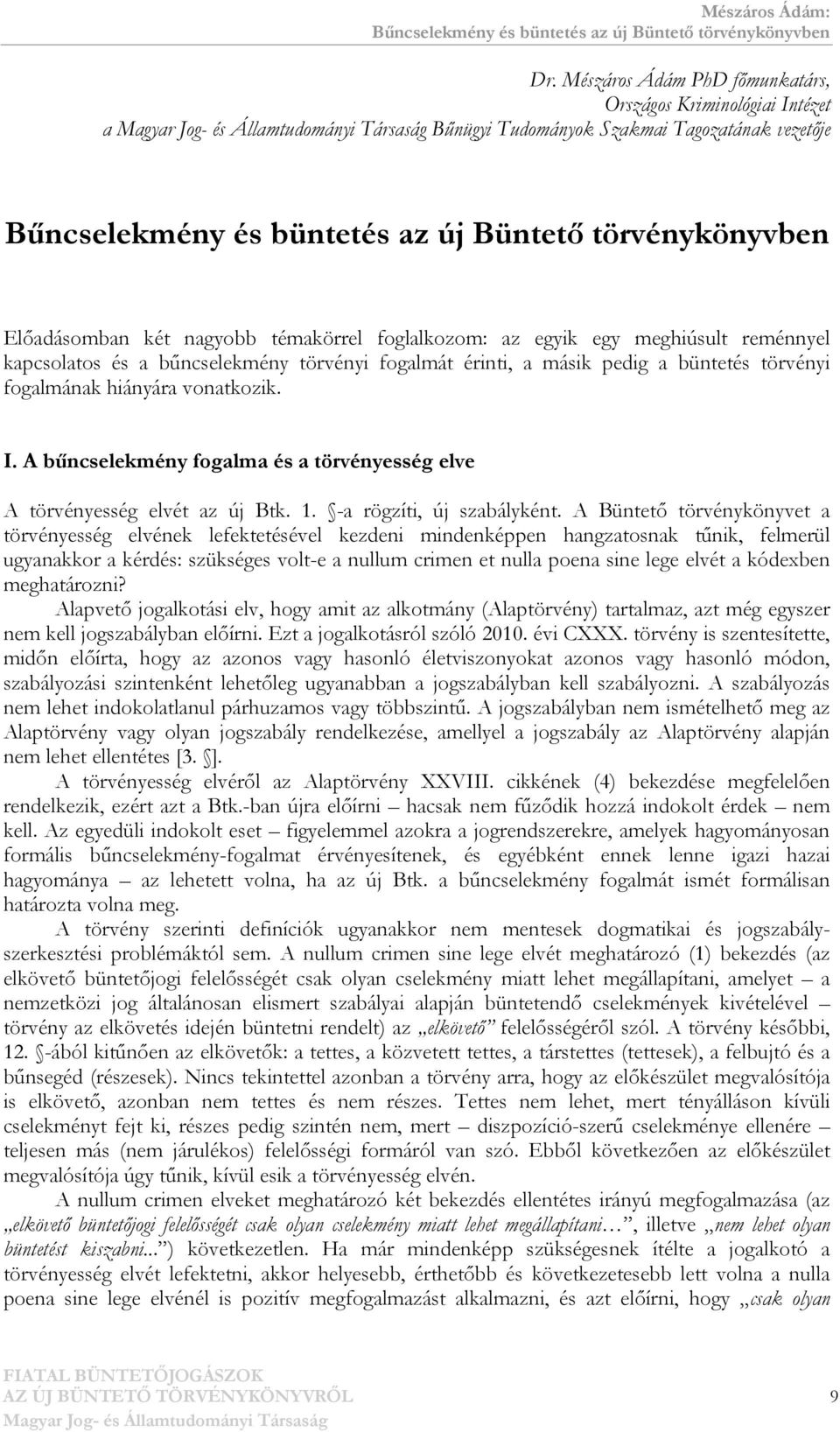 témakörrel foglalkozom: az egyik egy meghiúsult reménnyel kapcsolatos és a bűncselekmény törvényi fogalmát érinti, a másik pedig a büntetés törvényi fogalmának hiányára vonatkozik. I.