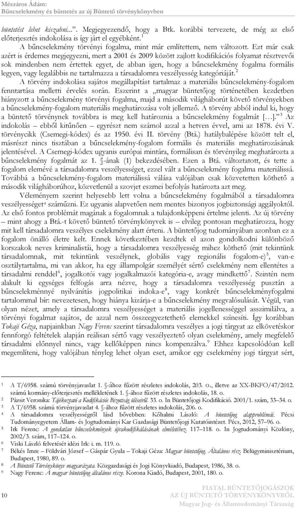 Ezt már csak azért is érdemes megjegyezni, mert a 2001 és 2009 között zajlott kodifikációs folyamat résztvevői sok mindenben nem értettek egyet, de abban igen, hogy a bűncselekmény fogalma formális