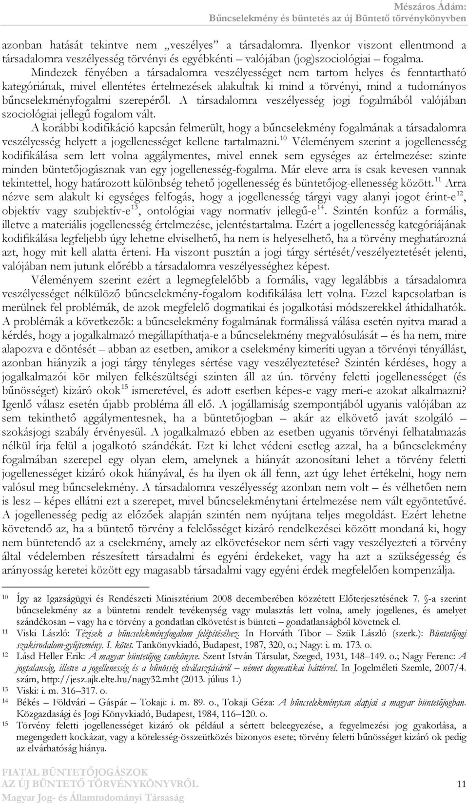 Mindezek fényében a társadalomra veszélyességet nem tartom helyes és fenntartható kategóriának, mivel ellentétes értelmezések alakultak ki mind a törvényi, mind a tudományos bűncselekményfogalmi