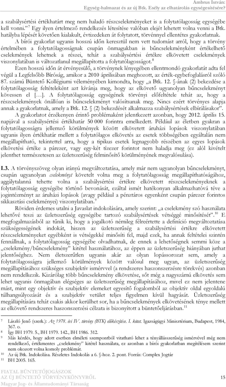 A bírói gyakorlat ugyanis hosszú időn keresztül nem vett tudomást arról, hogy a törvény értelmében a folytatólagosságnak csupán önmagukban is bűncselekményként értékelhető cselekmények lehetnek a