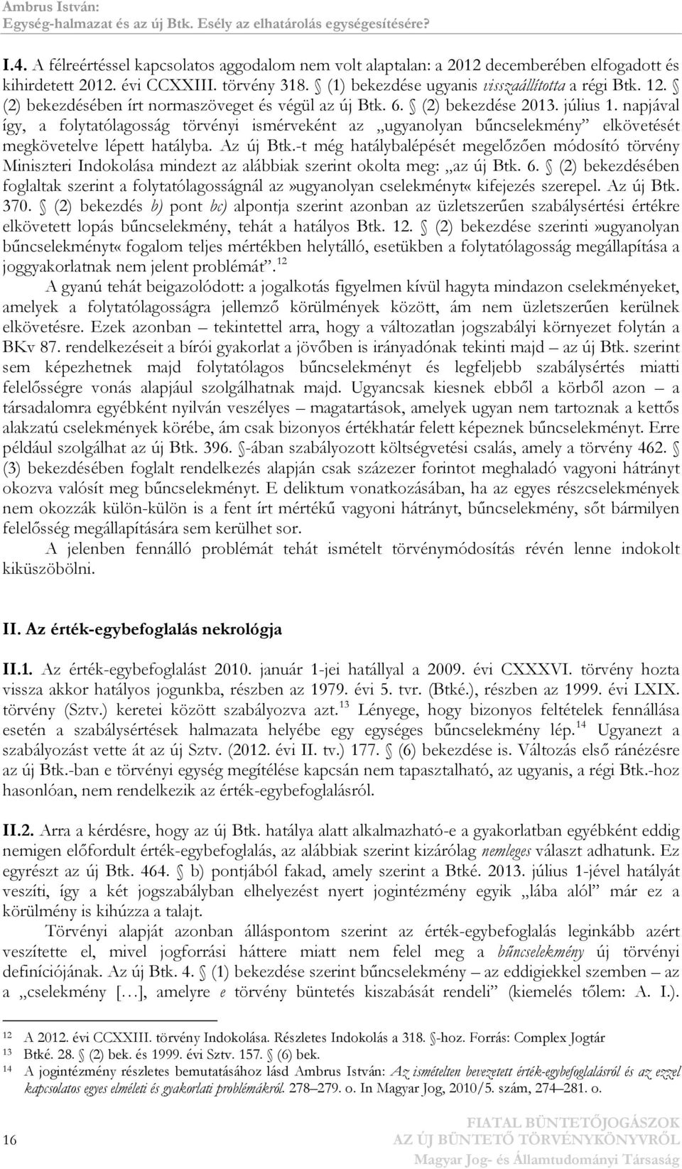 napjával így, a folytatólagosság törvényi ismérveként az ugyanolyan bűncselekmény elkövetését megkövetelve lépett hatályba. Az új Btk.