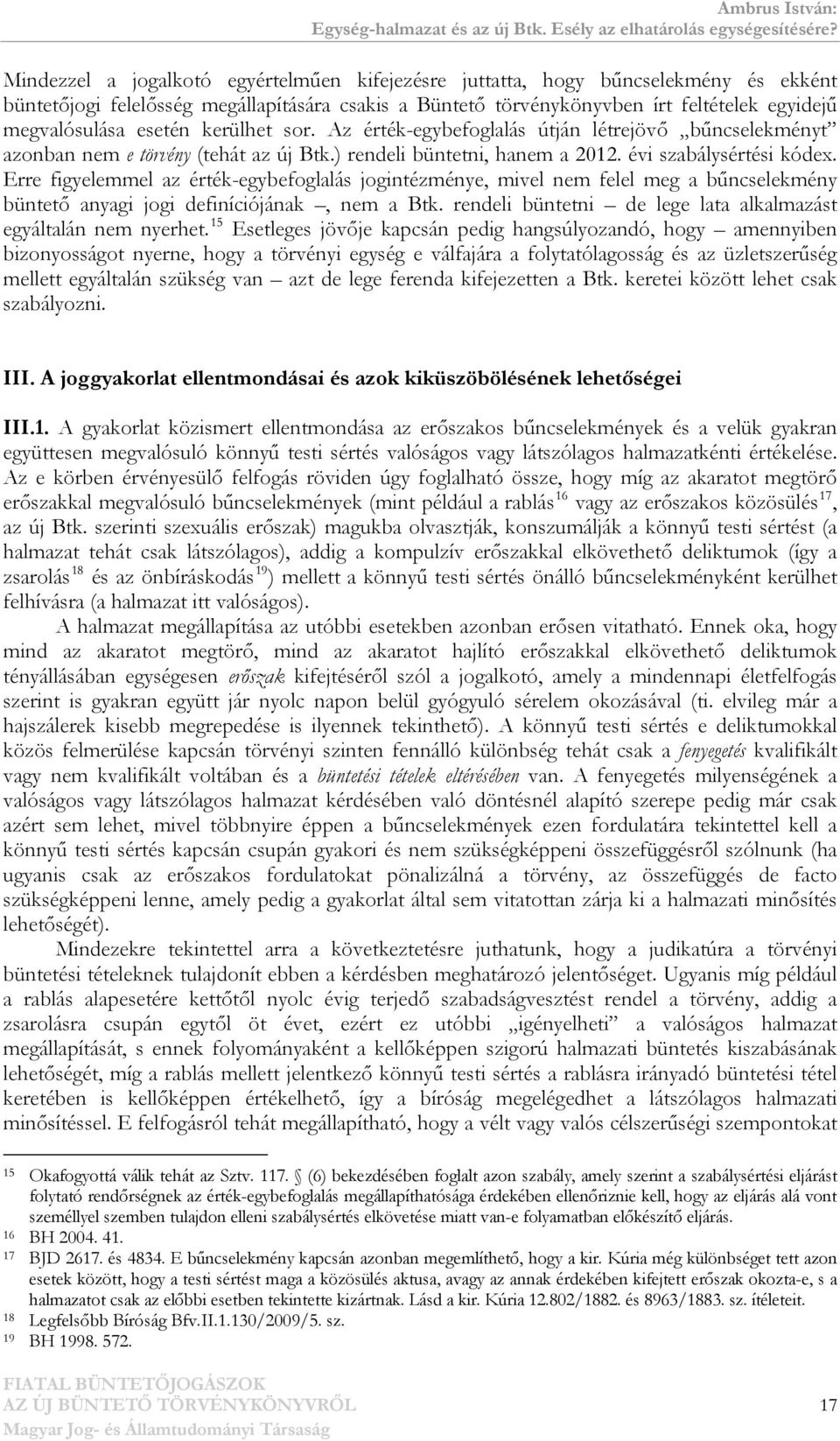 esetén kerülhet sor. Az érték-egybefoglalás útján létrejövő bűncselekményt azonban nem e törvény (tehát az új Btk.) rendeli büntetni, hanem a 2012. évi szabálysértési kódex.