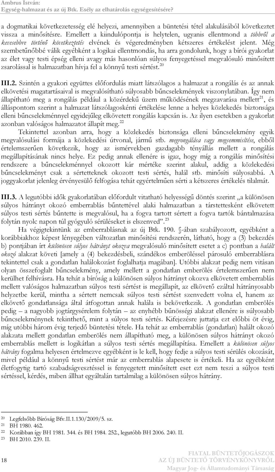 Még szembetűnőbbé válik egyébként a logikai ellentmondás, ha arra gondolunk, hogy a bírói gyakorlat az élet vagy testi épség elleni avagy más hasonlóan súlyos fenyegetéssel megvalósuló minősített