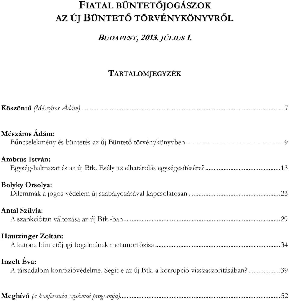 Esély az elhatárolás egységesítésére?...13 Bolyky Orsolya: Dilemmák a jogos védelem új szabályozásával kapcsolatosan.