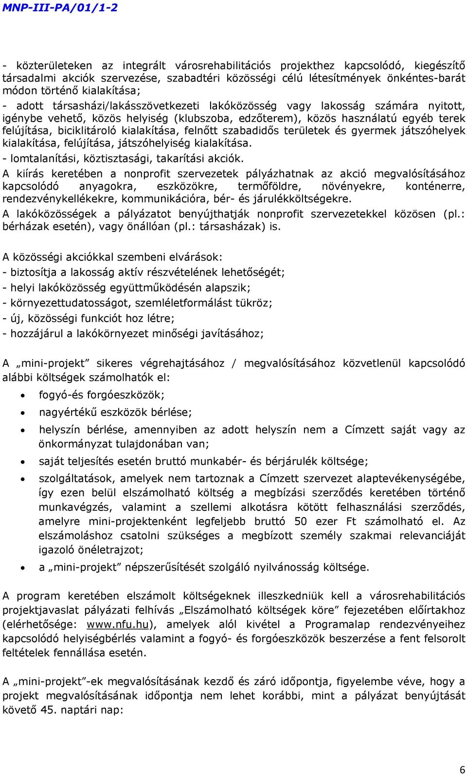 biciklitároló kialakítása, felnőtt szabadidős területek és gyermek játszóhelyek kialakítása, felújítása, játszóhelyiség kialakítása. - lomtalanítási, köztisztasági, takarítási akciók.