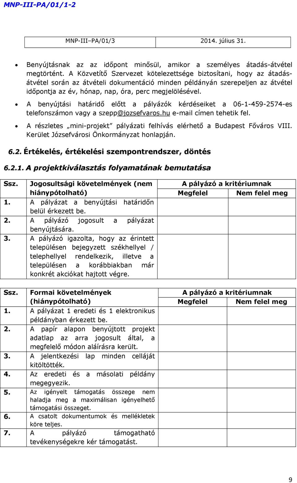 A benyújtási határidő előtt a pályázók kérdéseiket a 06-1-459-2574-es telefonszámon vagy a szepp@jozsefvaros.hu e-mail címen tehetik fel.