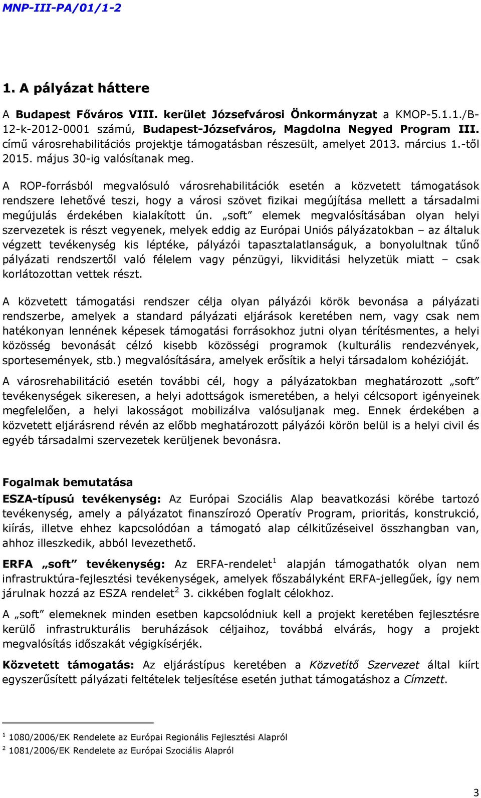 A ROP-forrásból megvalósuló városrehabilitációk esetén a közvetett támogatások rendszere lehetővé teszi, hogy a városi szövet fizikai megújítása mellett a társadalmi megújulás érdekében kialakított