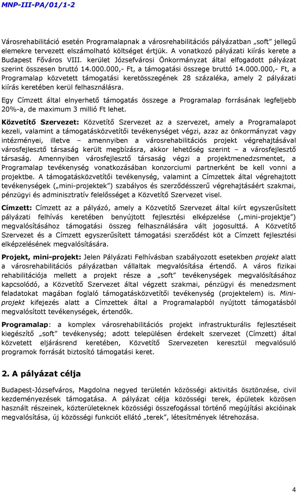 000,- Ft, a támogatási összege bruttó 14.000.000,- Ft, a Programalap közvetett támogatási keretösszegének 28 százaléka, amely 2 pályázati kiírás keretében kerül felhasználásra.