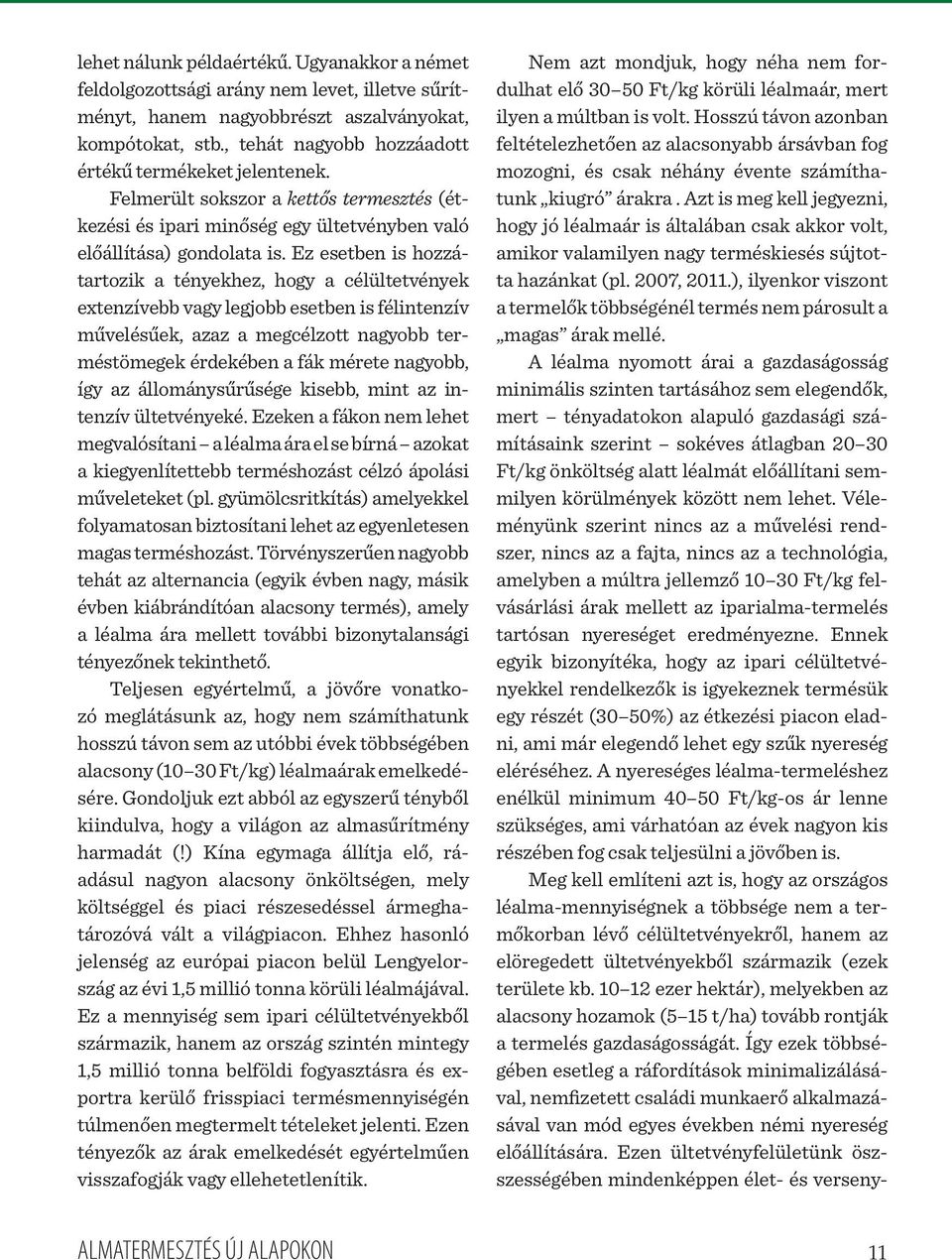 Ez esetben is hozzátartozik a tényekhez, hogy a célültetvények extenzívebb vagy legjobb esetben is félintenzív művelésűek, azaz a megcélzott nagyobb terméstömegek érdekében a fák mérete nagyobb, így