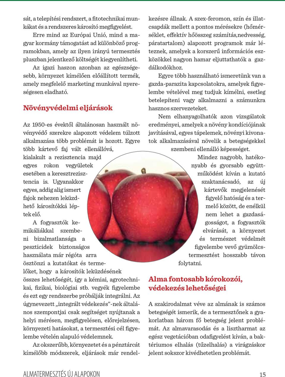 Az igazi haszon azonban az egészségesebb, környezet kímélően előállított termék, amely megfelelő marketing munkával nyereségesen eladható.